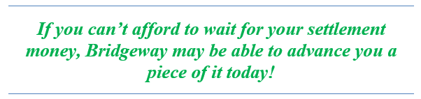 Don't wait, Bridgeway can advance you part of your injury settlement today.